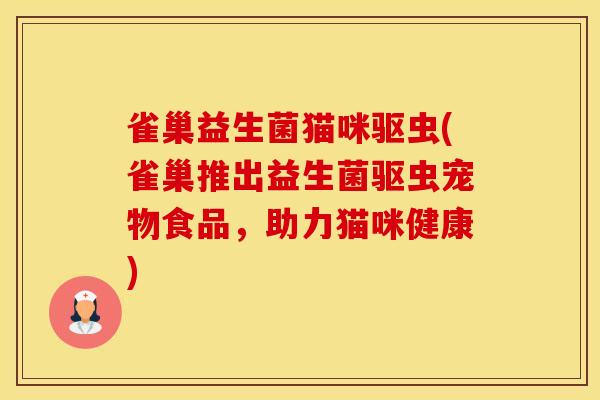 雀巢益生菌猫咪驱虫(雀巢推出益生菌驱虫宠物食品，助力猫咪健康)