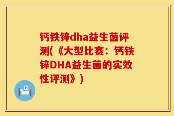 钙铁锌dha益生菌评测(《大型比赛：钙铁锌DHA益生菌的实效性评测》)