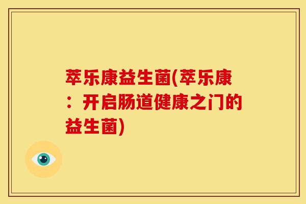 萃乐康益生菌(萃乐康：开启肠道健康之门的益生菌)