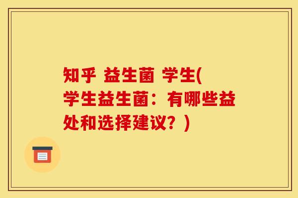 知乎 益生菌 学生(学生益生菌：有哪些益处和选择建议？)