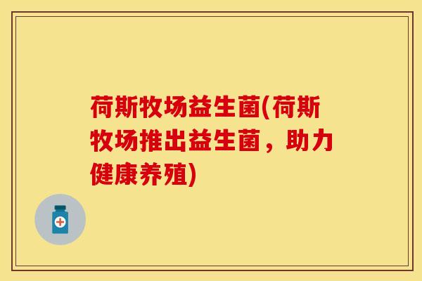 荷斯牧场益生菌(荷斯牧场推出益生菌，助力健康养殖)