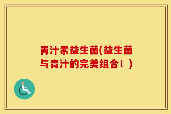 青汁素益生菌(益生菌与青汁的完美组合！)