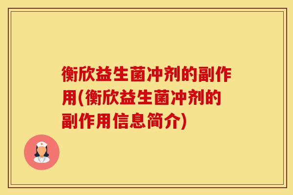 衡欣益生菌冲剂的副作用(衡欣益生菌冲剂的副作用信息简介)