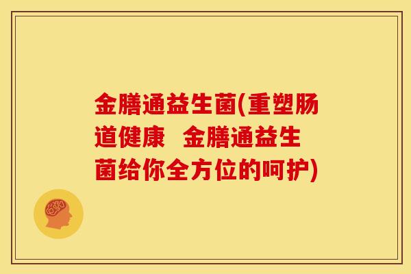 金膳通益生菌(重塑肠道健康  金膳通益生菌给你全方位的呵护)