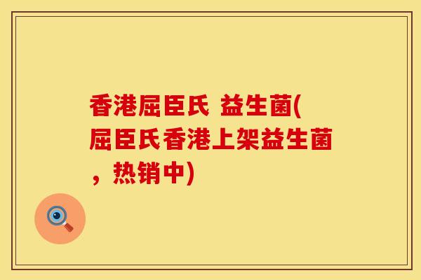 香港屈臣氏 益生菌(屈臣氏香港上架益生菌，热销中)
