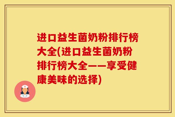 进口益生菌奶粉排行榜大全(进口益生菌奶粉排行榜大全——享受健康美味的选择)