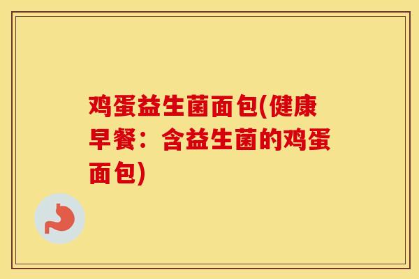 鸡蛋益生菌面包(健康早餐：含益生菌的鸡蛋面包)