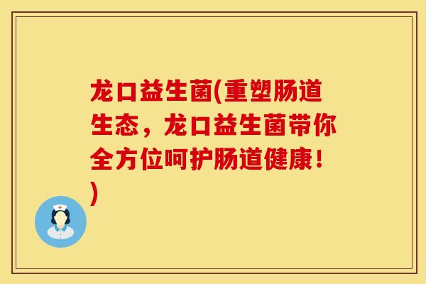 龙口益生菌(重塑肠道生态，龙口益生菌带你全方位呵护肠道健康！)