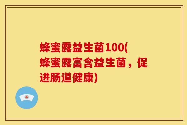 蜂蜜露益生菌100(蜂蜜露富含益生菌，促进肠道健康)