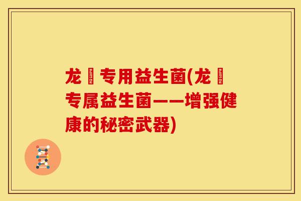 龙魟专用益生菌(龙魟专属益生菌——增强健康的秘密武器)