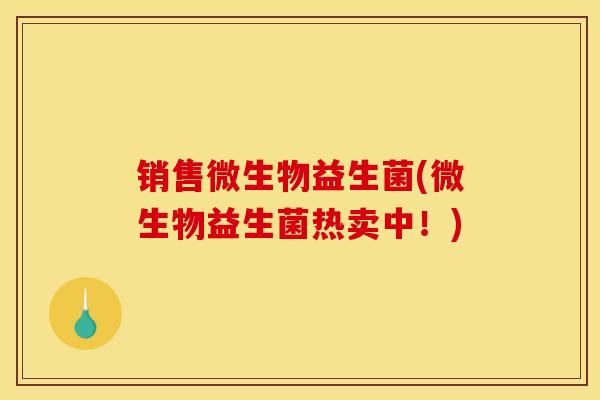 销售微生物益生菌(微生物益生菌热卖中！)