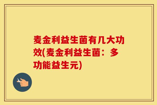 麦金利益生菌有几大功效(麦金利益生菌：多功能益生元)