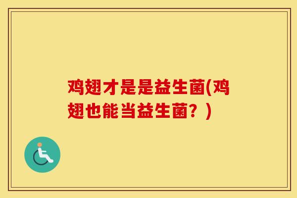 鸡翅才是是益生菌(鸡翅也能当益生菌？)