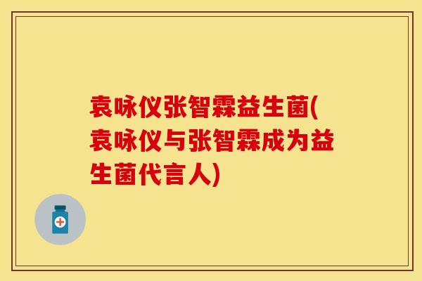 袁咏仪张智霖益生菌(袁咏仪与张智霖成为益生菌代言人)