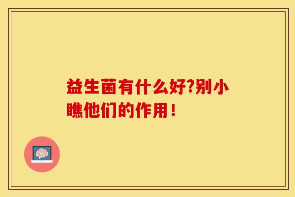 益生菌有什么好?别小瞧他们的作用！