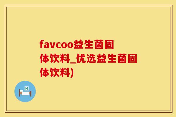 favcoo益生菌固体饮料_优选益生菌固体饮料)