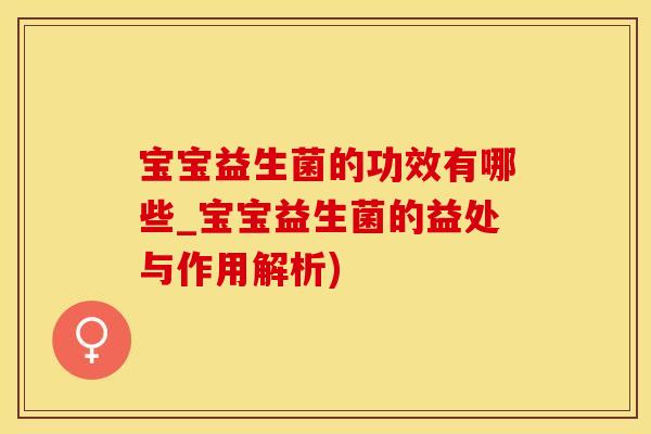 宝宝益生菌的功效有哪些_宝宝益生菌的益处与作用解析)