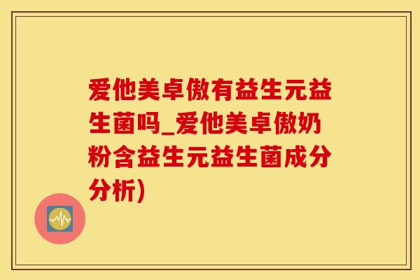 爱他美卓傲有益生元益生菌吗_爱他美卓傲奶粉含益生元益生菌成分分析)