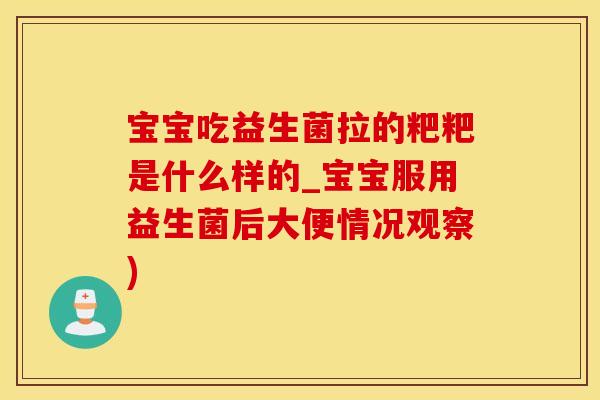 宝宝吃益生菌拉的粑粑是什么样的_宝宝服用益生菌后大便情况观察)