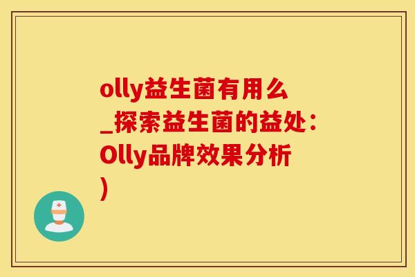 olly益生菌有用么_探索益生菌的益处：Olly品牌效果分析)