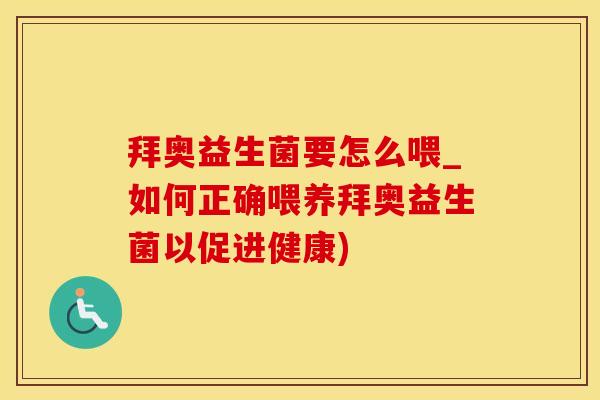 拜奥益生菌要怎么喂_如何正确喂养拜奥益生菌以促进健康)