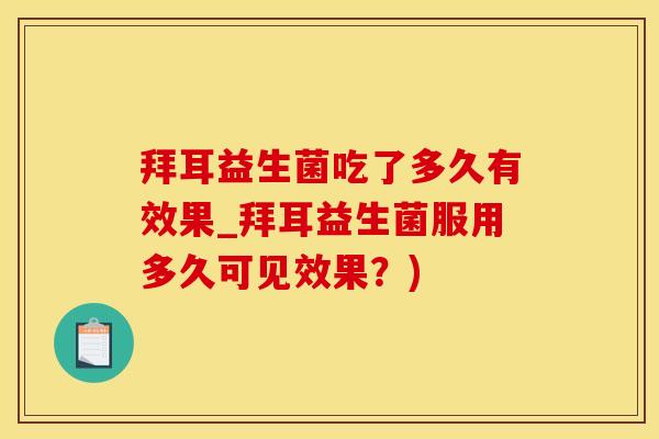 拜耳益生菌吃了多久有效果_拜耳益生菌服用多久可见效果？)