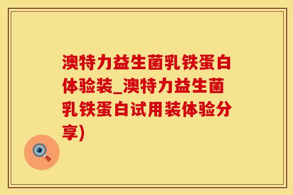 澳特力益生菌乳铁蛋白体验装_澳特力益生菌乳铁蛋白试用装体验分享)