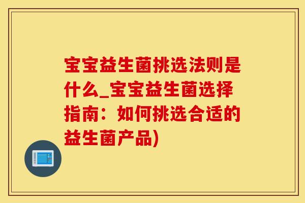 宝宝益生菌挑选法则是什么_宝宝益生菌选择指南：如何挑选合适的益生菌产品)