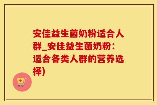 安佳益生菌奶粉适合人群_安佳益生菌奶粉：适合各类人群的营养选择)
