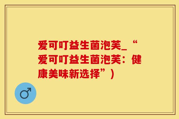 爱可叮益生菌泡芙_“爱可叮益生菌泡芙：健康美味新选择”)