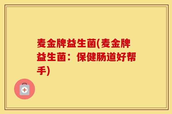 麦金牌益生菌(麦金牌益生菌：保健肠道好帮手)