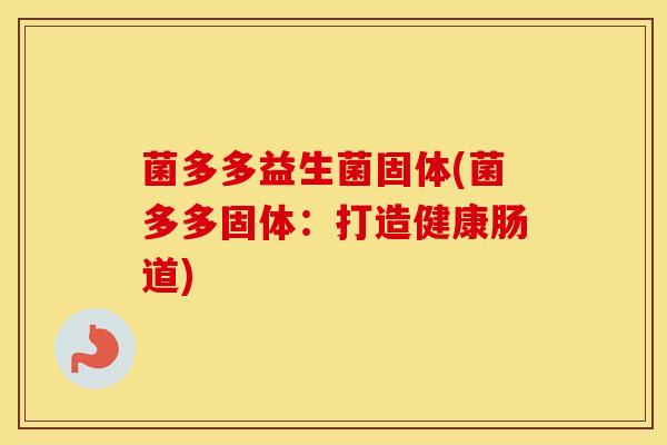 菌多多益生菌固体(菌多多固体：打造健康肠道)