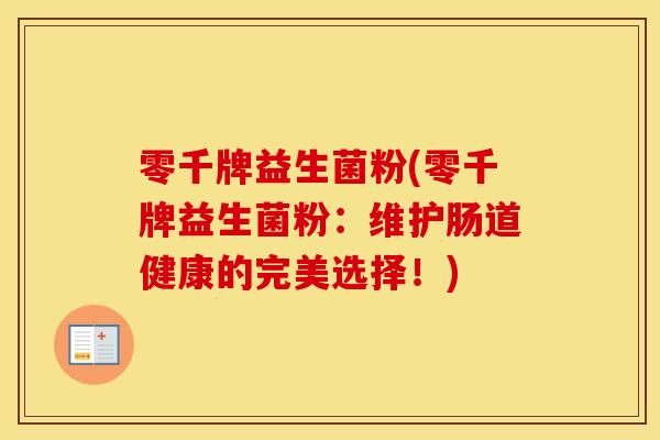 零千牌益生菌粉(零千牌益生菌粉：维护肠道健康的完美选择！)