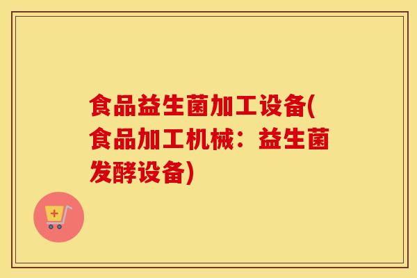 食品益生菌加工设备(食品加工机械：益生菌发酵设备)