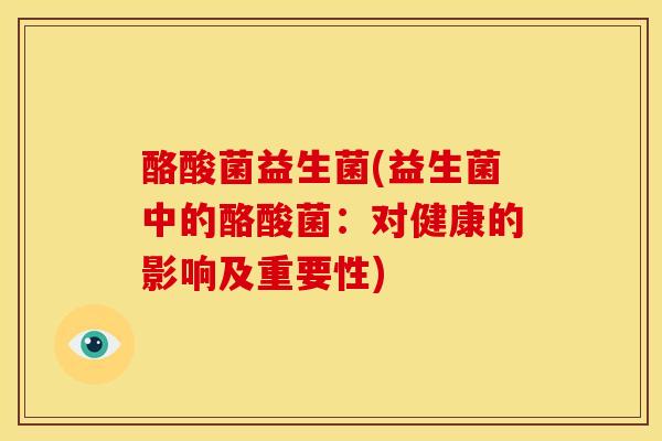 酪酸菌益生菌(益生菌中的酪酸菌：对健康的影响及重要性)