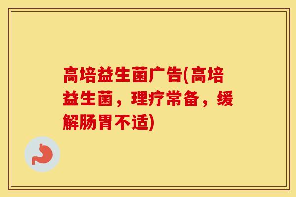 高培益生菌广告(高培益生菌，理疗常备，缓解肠胃不适)