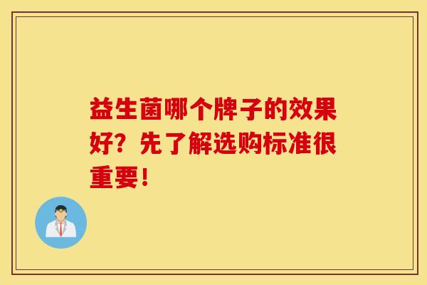 益生菌哪个牌子的效果好？先了解选购标准很重要！