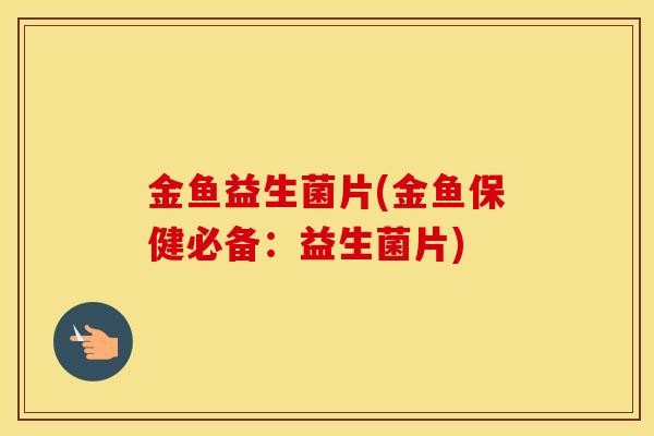 金鱼益生菌片(金鱼保健必备：益生菌片)