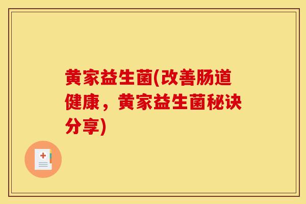 黄家益生菌(改善肠道健康，黄家益生菌秘诀分享)