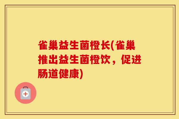 雀巢益生菌橙长(雀巢推出益生菌橙饮，促进肠道健康)