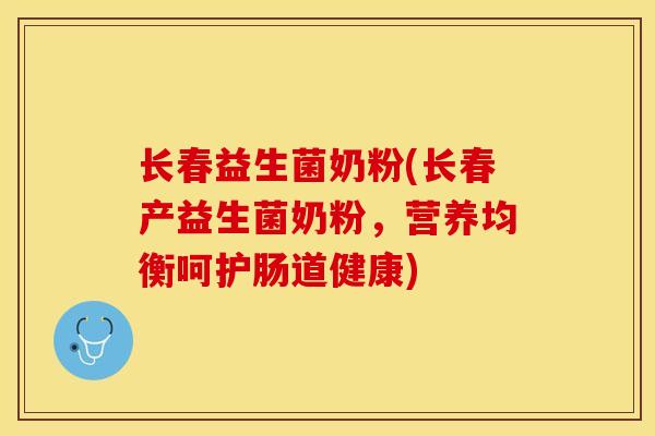 长春益生菌奶粉(长春产益生菌奶粉，营养均衡呵护肠道健康)