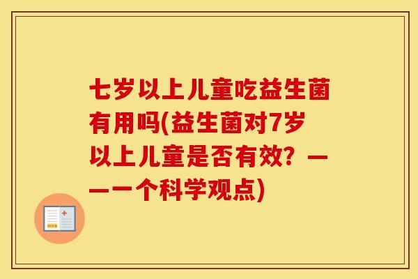 七岁以上儿童吃益生菌有用吗(益生菌对7岁以上儿童是否有效？——一个科学观点)