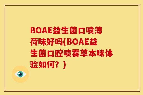 BOAE益生菌口喷薄荷味好吗(BOAE益生菌口腔喷雾草本味体验如何？)