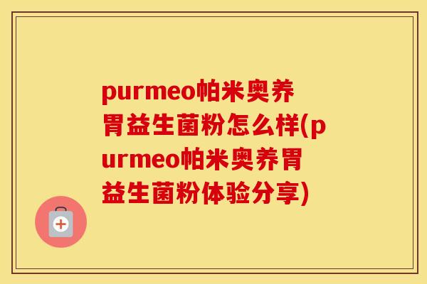 purmeo帕米奥养胃益生菌粉怎么样(purmeo帕米奥养胃益生菌粉体验分享)