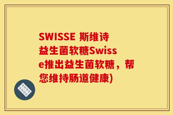 SWISSE 斯维诗益生菌软糖Swisse推出益生菌软糖，帮您维持肠道健康)