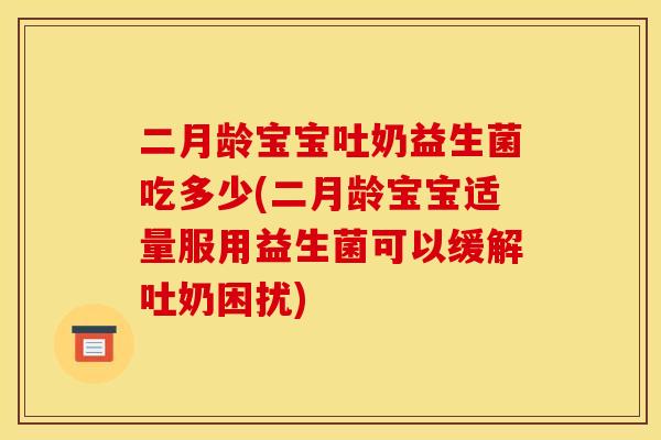 二月龄宝宝吐奶益生菌吃多少(二月龄宝宝适量服用益生菌可以缓解吐奶困扰)