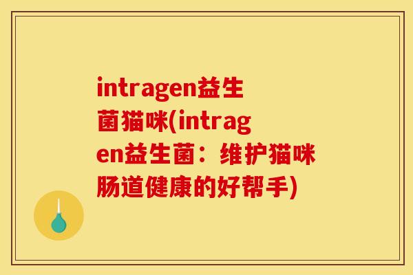 intragen益生菌猫咪(intragen益生菌：维护猫咪肠道健康的好帮手)