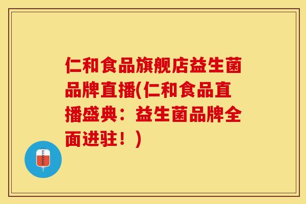 仁和食品旗舰店益生菌品牌直播(仁和食品直播盛典：益生菌品牌全面进驻！)