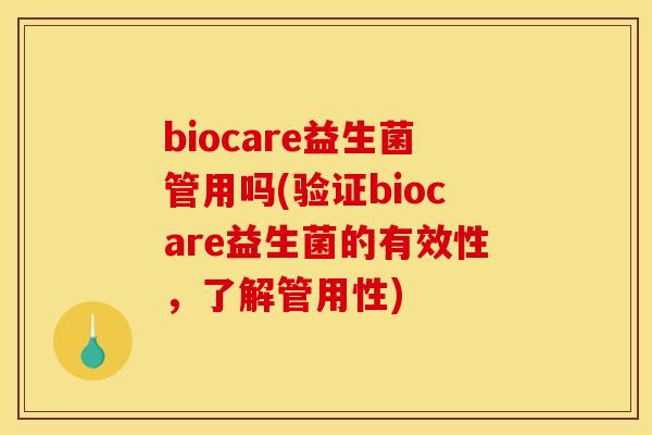 biocare益生菌管用吗(验证biocare益生菌的有效性，了解管用性)