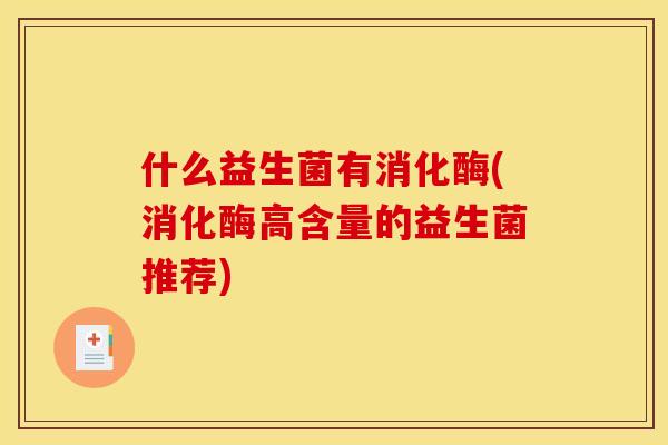 什么益生菌有消化酶(消化酶高含量的益生菌推荐)